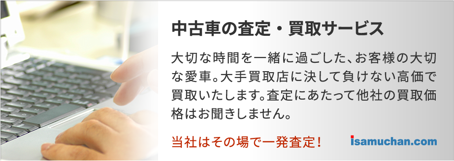 中古車の査定・買取サービス　大切な時間を一緒に過ごした、お客様の大切な愛車。大手買取店に決して負けない高価で買取いたします。査定にあたって他社の買取価格はお聞きしません。当社はその場で一発査定！