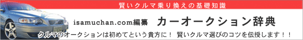 isamuchan.com編纂　カーオークション辞典　クルマのオークションは初めてという貴方に！賢いクルマ選びのコツを伝授します！！